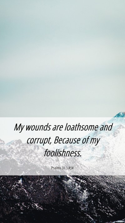 Picture 06 - Psalms 38:5 ASV Mobile Phone Wallpaper - My wounds are loathsome and corrupt, Because of - Mobile Bible Verse Wallpaper