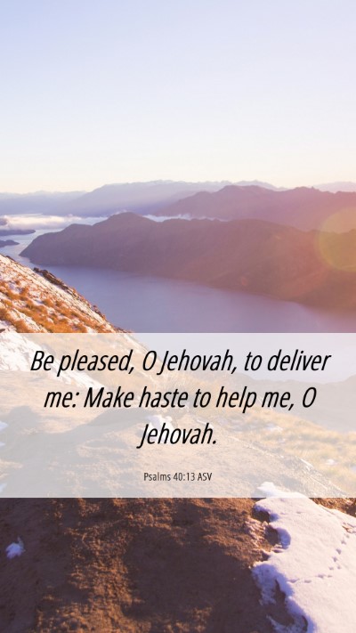 Picture 06 - Psalms 40:13 ASV Mobile Phone Wallpaper - Be pleased, O Jehovah, to deliver me: Make haste - Mobile Bible Verse Wallpaper