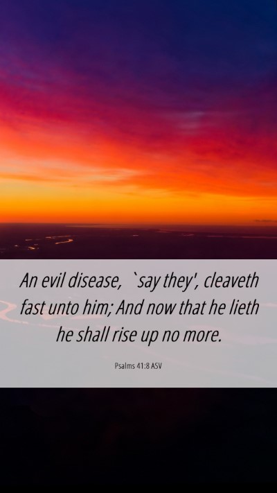 Picture 06 - Psalms 41:8 ASV Mobile Phone Wallpaper - An evil disease, `say they', cleaveth fast unto - Mobile Bible Verse Wallpaper