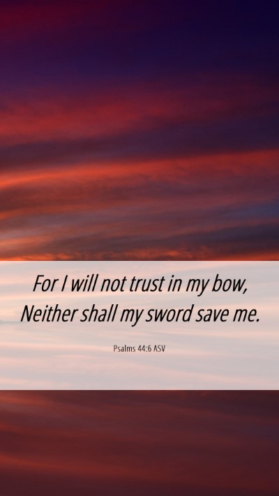 Picture 06 - Psalms 44:6 ASV Mobile Phone Wallpaper - For I will not trust in my bow, Neither shall my - Mobile Bible Verse Wallpaper