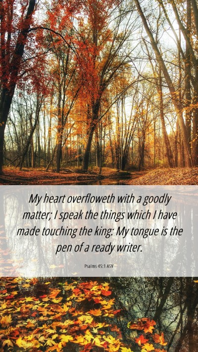 Picture 06 - Psalms 45:1 ASV Mobile Phone Wallpaper - My heart overfloweth with a goodly matter; I - Mobile Bible Verse Wallpaper