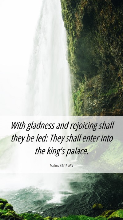 Picture 06 - Psalms 45:15 ASV Mobile Phone Wallpaper - With gladness and rejoicing shall they be led: - Mobile Bible Verse Wallpaper