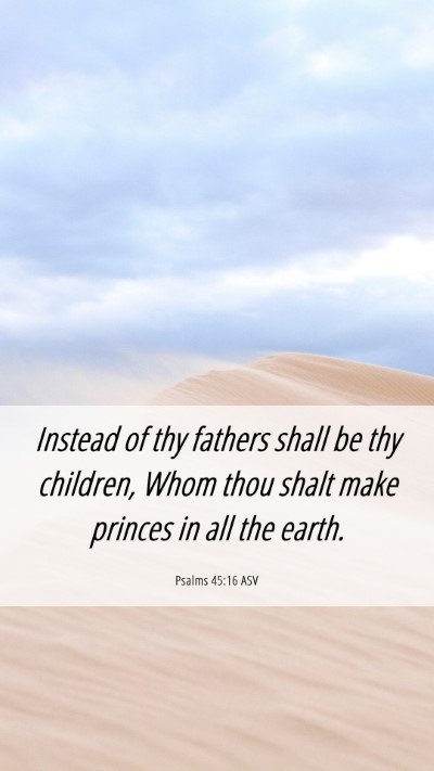 Picture 06 - Psalms 45:16 ASV Mobile Phone Wallpaper - Instead of thy fathers shall be thy children, - Mobile Bible Verse Wallpaper