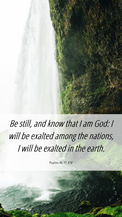 Picture 06 - Psalms 46:10 ASV Mobile Phone Wallpaper - Be still, and know that I am God: I will be - Mobile Bible Verse Wallpaper