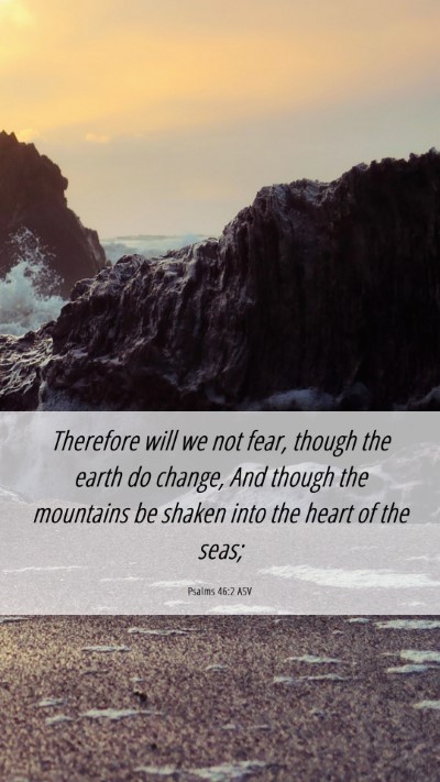 Picture 06 - Psalms 46:2 ASV Mobile Phone Wallpaper - Therefore will we not fear, though the earth do - Mobile Bible Verse Wallpaper