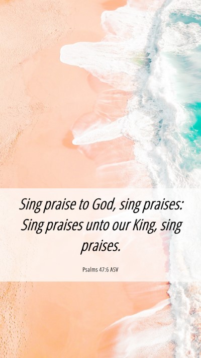 Picture 06 - Psalms 47:6 ASV Mobile Phone Wallpaper - Sing praise to God, sing praises: Sing praises - Mobile Bible Verse Wallpaper