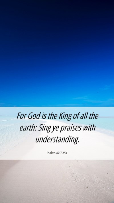 Picture 06 - Psalms 47:7 ASV Mobile Phone Wallpaper - For God is the King of all the earth: Sing ye - Mobile Bible Verse Wallpaper
