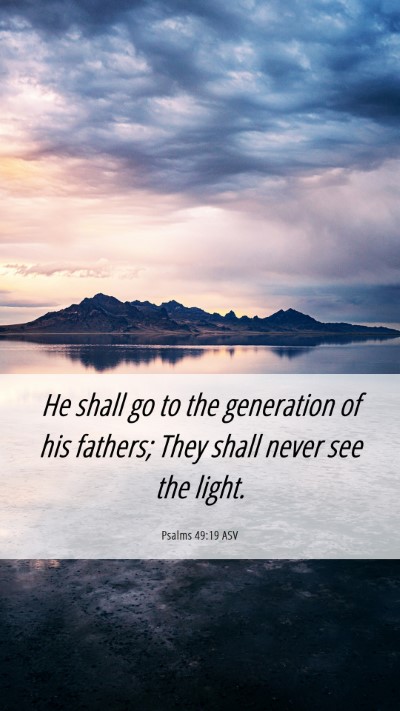 Picture 06 - Psalms 49:19 ASV Mobile Phone Wallpaper - He shall go to the generation of his fathers; - Mobile Bible Verse Wallpaper