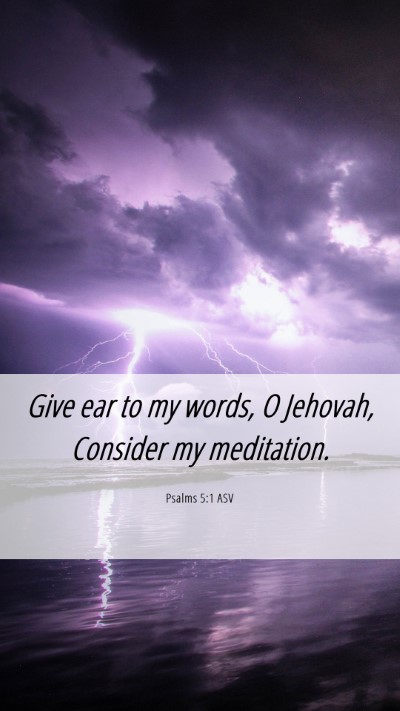 Picture 06 - Psalms 5:1 ASV Mobile Phone Wallpaper - Give ear to my words, O Jehovah, Consider my - Mobile Bible Verse Wallpaper