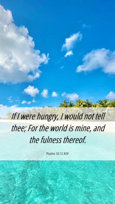 Picture 06 - Psalms 50:12 ASV Mobile Phone Wallpaper - If I were hungry, I would not tell thee; For the - Mobile Bible Verse Wallpaper