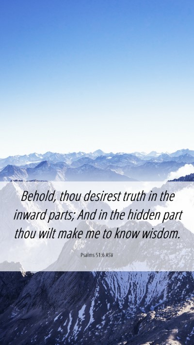 Picture 06 - Psalms 51:6 ASV Mobile Phone Wallpaper - Behold, thou desirest truth in the inward parts; - Mobile Bible Verse Wallpaper