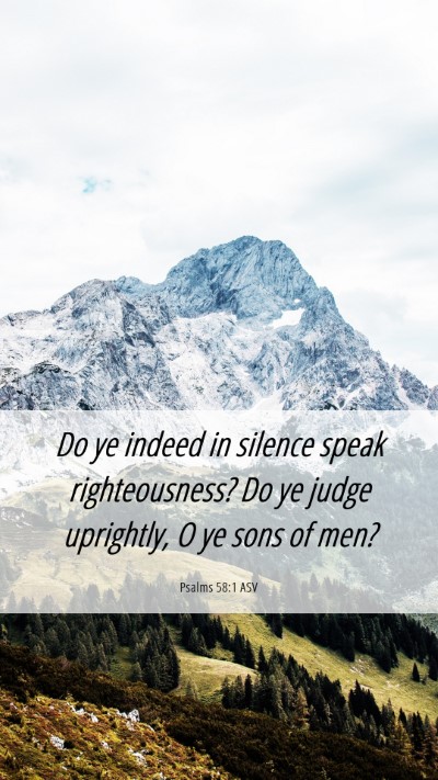 Picture 06 - Psalms 58:1 ASV Mobile Phone Wallpaper - Do ye indeed in silence speak righteousness? Do - Mobile Bible Verse Wallpaper
