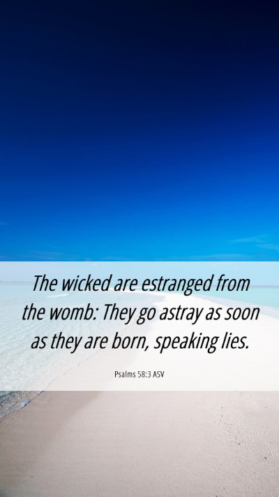 Picture 06 - Psalms 58:3 ASV Mobile Phone Wallpaper - The wicked are estranged from the womb: They go - Mobile Bible Verse Wallpaper
