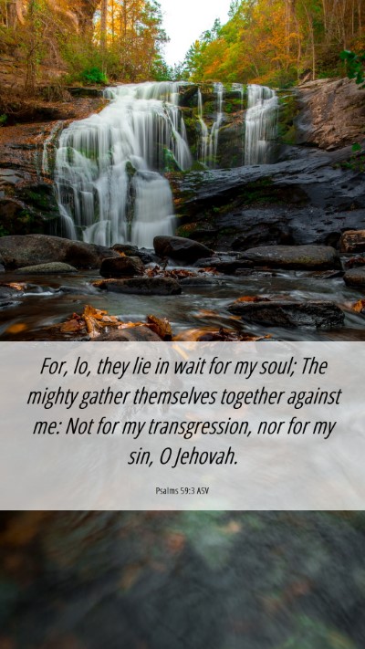 Picture 06 - Psalms 59:3 ASV Mobile Phone Wallpaper - For, lo, they lie in wait for my soul; The mighty - Mobile Bible Verse Wallpaper