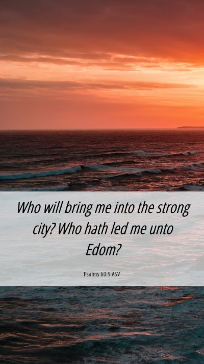 Picture 06 - Psalms 60:9 ASV Mobile Phone Wallpaper - Who will bring me into the strong city? Who hath - Mobile Bible Verse Wallpaper