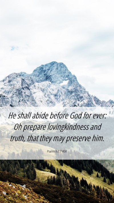 Picture 06 - Psalms 61:7 ASV Mobile Phone Wallpaper - He shall abide before God for ever: Oh prepare - Mobile Bible Verse Wallpaper