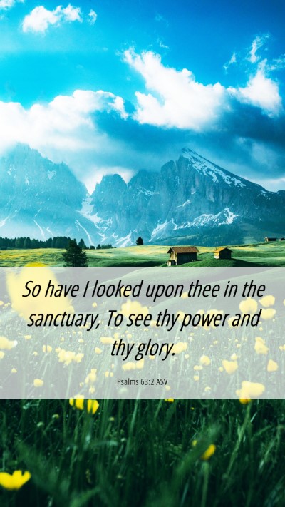Picture 06 - Psalms 63:2 ASV Mobile Phone Wallpaper - So have I looked upon thee in the sanctuary, To - Mobile Bible Verse Wallpaper