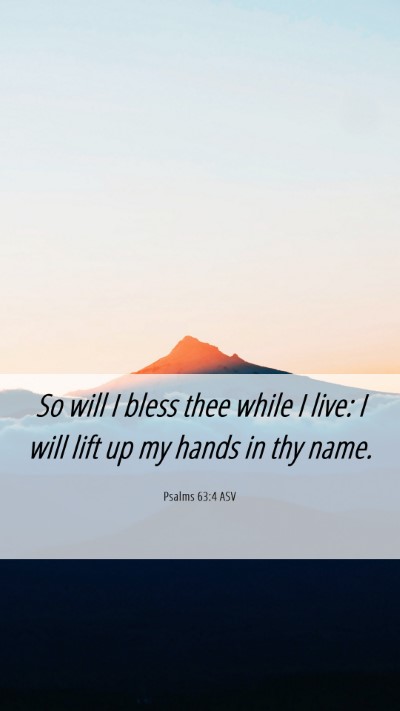 Picture 06 - Psalms 63:4 ASV Mobile Phone Wallpaper - So will I bless thee while I live: I will lift up - Mobile Bible Verse Wallpaper