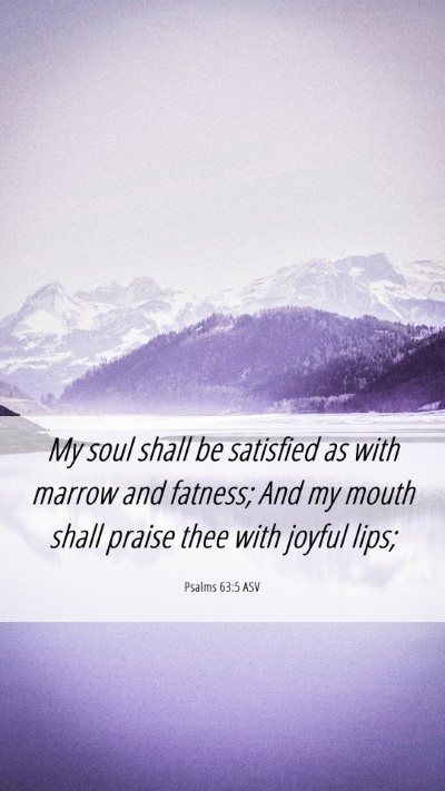 Picture 06 - Psalms 63:5 ASV Mobile Phone Wallpaper - My soul shall be satisfied as with marrow and - Mobile Bible Verse Wallpaper