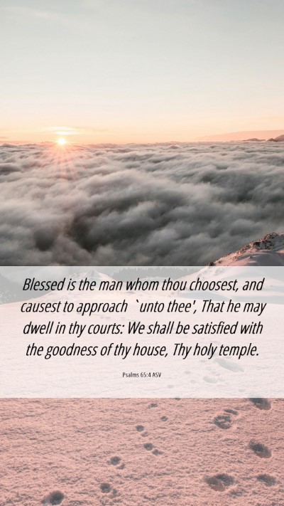 Picture 06 - Psalms 65:4 ASV Mobile Phone Wallpaper - Blessed is the man whom thou choosest, and - Mobile Bible Verse Wallpaper