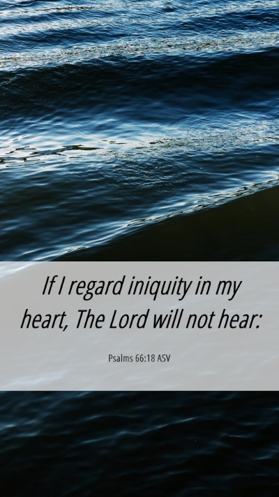 Picture 06 - Psalms 66:18 ASV Mobile Phone Wallpaper - If I regard iniquity in my heart, The Lord will - Mobile Bible Verse Wallpaper
