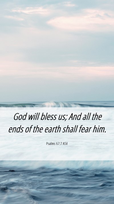 Picture 06 - Psalms 67:7 ASV Mobile Phone Wallpaper - God will bless us; And all the ends of the earth - Mobile Bible Verse Wallpaper