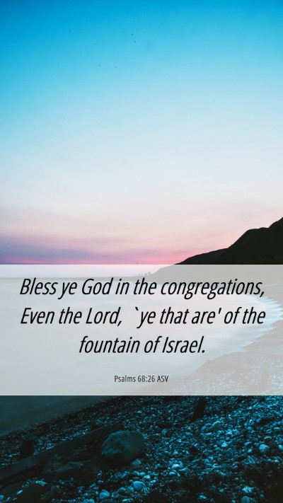Picture 06 - Psalms 68:26 ASV Mobile Phone Wallpaper - Bless ye God in the congregations, Even the Lord, - Mobile Bible Verse Wallpaper