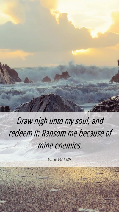 Picture 06 - Psalms 69:18 ASV Mobile Phone Wallpaper - Draw nigh unto my soul, and redeem it: Ransom me - Mobile Bible Verse Wallpaper
