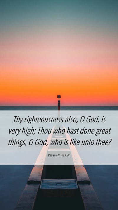 Picture 06 - Psalms 71:19 ASV Mobile Phone Wallpaper - Thy righteousness also, O God, is very high; Thou - Mobile Bible Verse Wallpaper