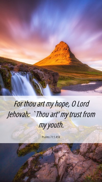 Picture 06 - Psalms 71:5 ASV Mobile Phone Wallpaper - For thou art my hope, O Lord Jehovah: `Thou art' - Mobile Bible Verse Wallpaper