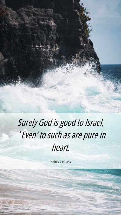Picture 06 - Psalms 73:1 ASV Mobile Phone Wallpaper - Surely God is good to Israel, `Even' to such as - Mobile Bible Verse Wallpaper