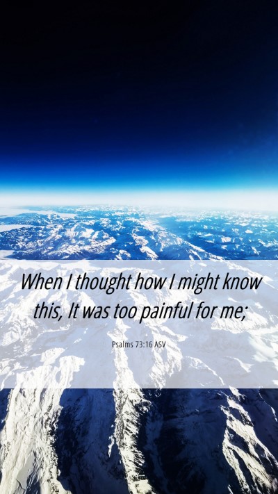 Picture 06 - Psalms 73:16 ASV Mobile Phone Wallpaper - When I thought how I might know this, It was too - Mobile Bible Verse Wallpaper