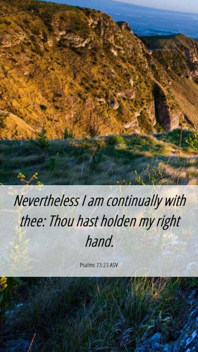 Picture 06 - Psalms 73:23 ASV Mobile Phone Wallpaper - Nevertheless I am continually with thee: Thou - Mobile Bible Verse Wallpaper