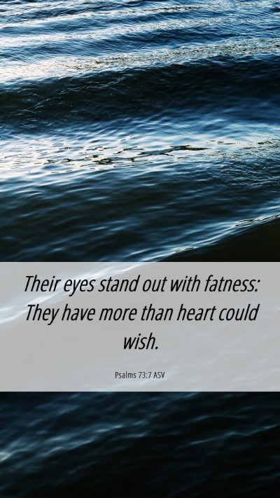 Picture 06 - Psalms 73:7 ASV Mobile Phone Wallpaper - Their eyes stand out with fatness: They have more - Mobile Bible Verse Wallpaper