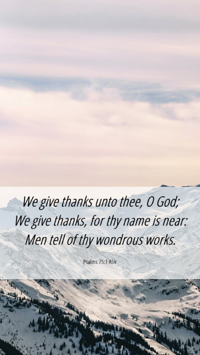 Picture 06 - Psalms 75:1 ASV Mobile Phone Wallpaper - We give thanks unto thee, O God; We give thanks, - Mobile Bible Verse Wallpaper