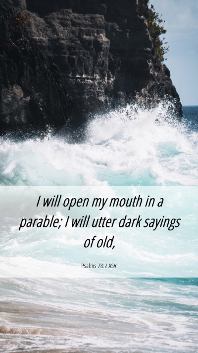 Picture 06 - Psalms 78:2 ASV Mobile Phone Wallpaper - I will open my mouth in a parable; I will utter - Mobile Bible Verse Wallpaper