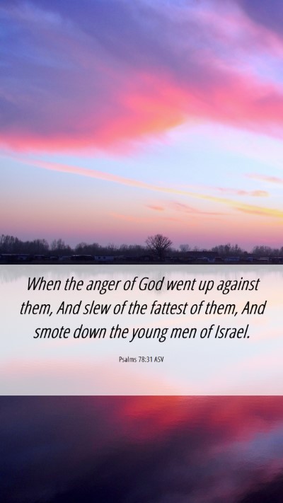 Picture 06 - Psalms 78:31 ASV Mobile Phone Wallpaper - When the anger of God went up against them, And - Mobile Bible Verse Wallpaper