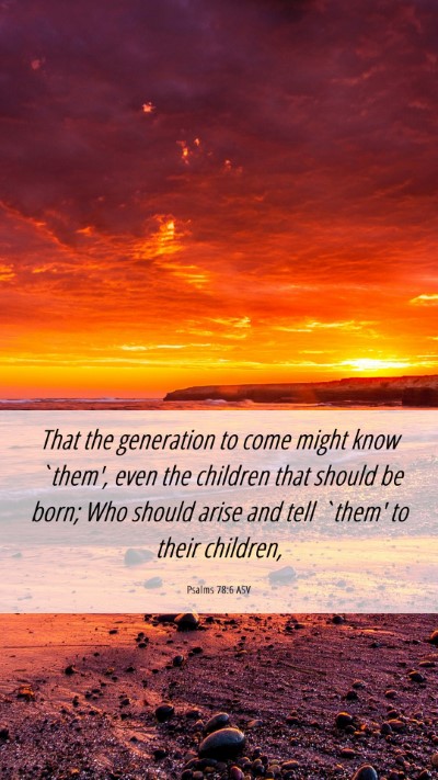 Picture 06 - Psalms 78:6 ASV Mobile Phone Wallpaper - That the generation to come might know `them', - Mobile Bible Verse Wallpaper