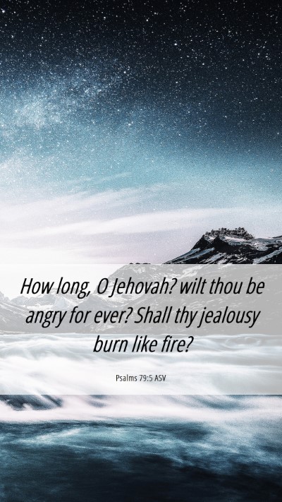 Picture 06 - Psalms 79:5 ASV Mobile Phone Wallpaper - How long, O Jehovah? wilt thou be angry for ever? - Mobile Bible Verse Wallpaper