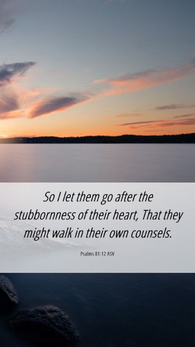 Picture 06 - Psalms 81:12 ASV Mobile Phone Wallpaper - So I let them go after the stubbornness of their - Mobile Bible Verse Wallpaper