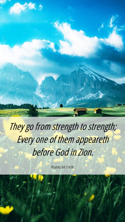 Picture 06 - Psalms 84:7 ASV Mobile Phone Wallpaper - They go from strength to strength; Every one of - Mobile Bible Verse Wallpaper