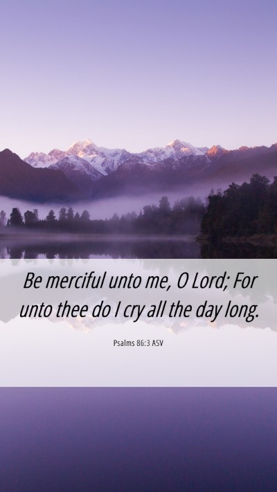 Picture 06 - Psalms 86:3 ASV Mobile Phone Wallpaper - Be merciful unto me, O Lord; For unto thee do I - Mobile Bible Verse Wallpaper