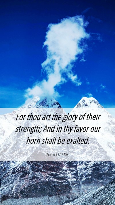 Picture 06 - Psalms 89:17 ASV Mobile Phone Wallpaper - For thou art the glory of their strength; And in - Mobile Bible Verse Wallpaper