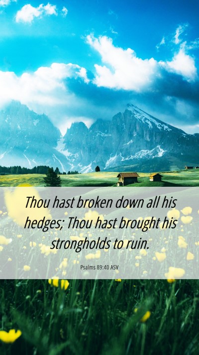Picture 06 - Psalms 89:40 ASV Mobile Phone Wallpaper - Thou hast broken down all his hedges; Thou hast - Mobile Bible Verse Wallpaper
