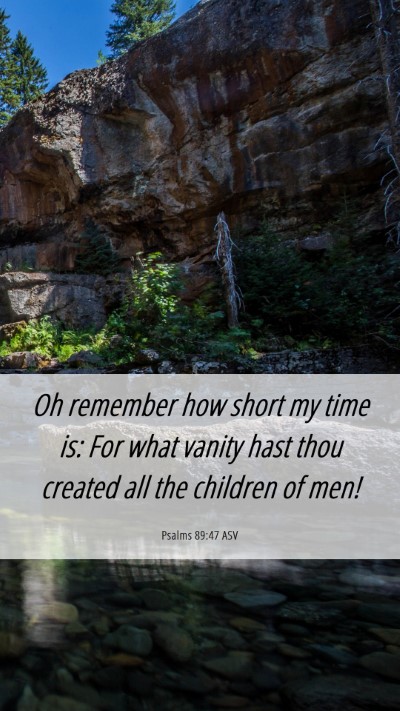 Picture 06 - Psalms 89:47 ASV Mobile Phone Wallpaper - Oh remember how short my time is: For what vanity - Mobile Bible Verse Wallpaper