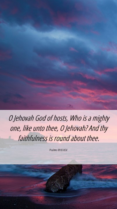 Picture 06 - Psalms 89:8 ASV Mobile Phone Wallpaper - O Jehovah God of hosts, Who is a mighty one, like - Mobile Bible Verse Wallpaper