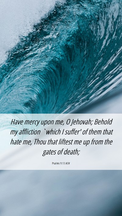 Picture 06 - Psalms 9:13 ASV Mobile Phone Wallpaper - Have mercy upon me, O Jehovah; Behold my - Mobile Bible Verse Wallpaper
