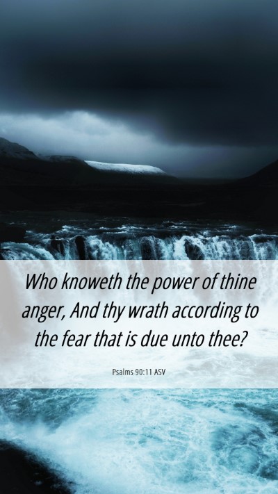 Picture 06 - Psalms 90:11 ASV Mobile Phone Wallpaper - Who knoweth the power of thine anger, And thy - Mobile Bible Verse Wallpaper