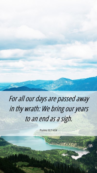Picture 06 - Psalms 90:9 ASV Mobile Phone Wallpaper - For all our days are passed away in thy wrath: We - Mobile Bible Verse Wallpaper