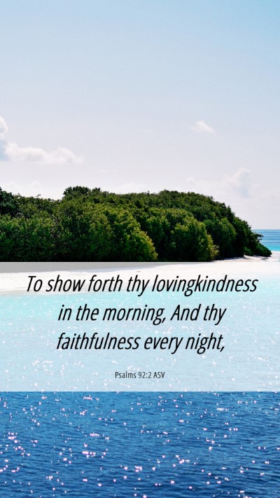 Picture 06 - Psalms 92:2 ASV Mobile Phone Wallpaper - To show forth thy lovingkindness in the morning, - Mobile Bible Verse Wallpaper